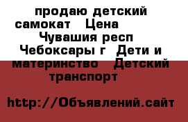 продаю детский самокат › Цена ­ 1 000 - Чувашия респ., Чебоксары г. Дети и материнство » Детский транспорт   